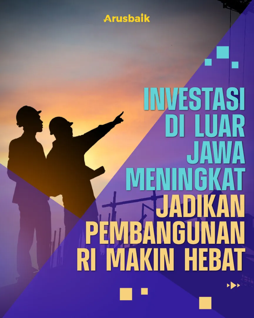 Investasi di Luar Jawa Meningkat Jadikan Pembangunan RI Makin Hebat
