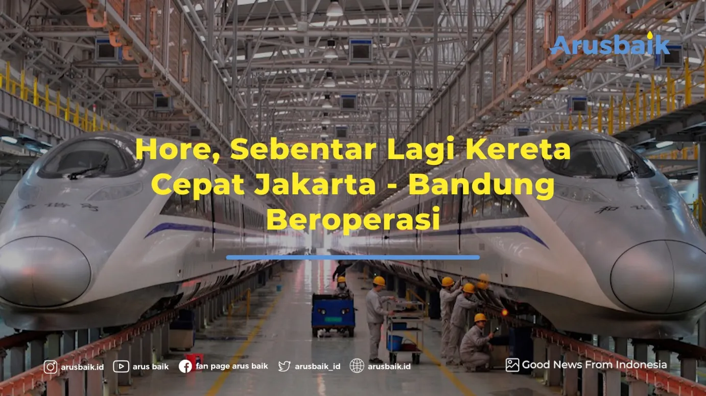 Hore, Sebentar Lagi Kereta Cepat Jakarta - Bandung Beroperasi