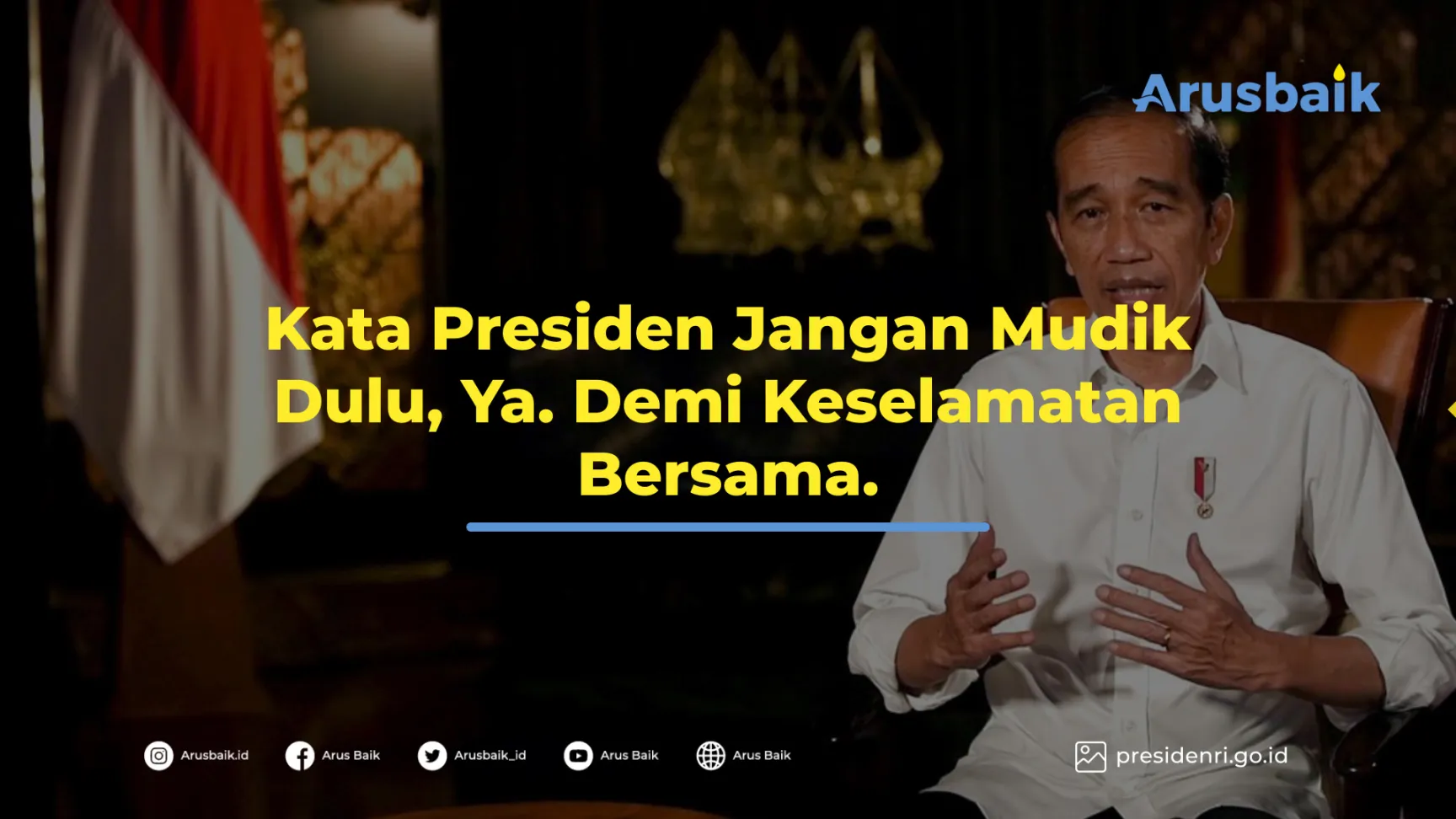 Kata Presiden Jangan Mudik Dulu, Ya. Demi Keselamatan Bersama.